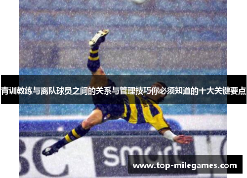 青训教练与离队球员之间的关系与管理技巧你必须知道的十大关键要点